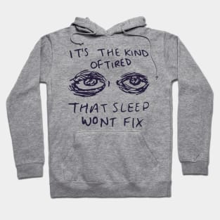 It's The Kind Of Tired That Sleep Won't Fix - Depression, Aesthetic, Meme, Mental Health, Anxiety Hoodie